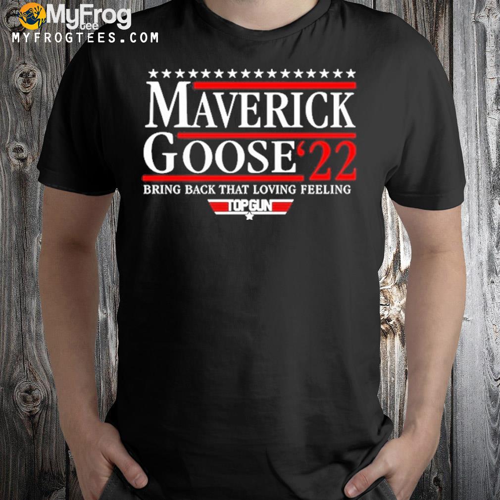 Maverick goose bring back that loving feeling 2022 shirt