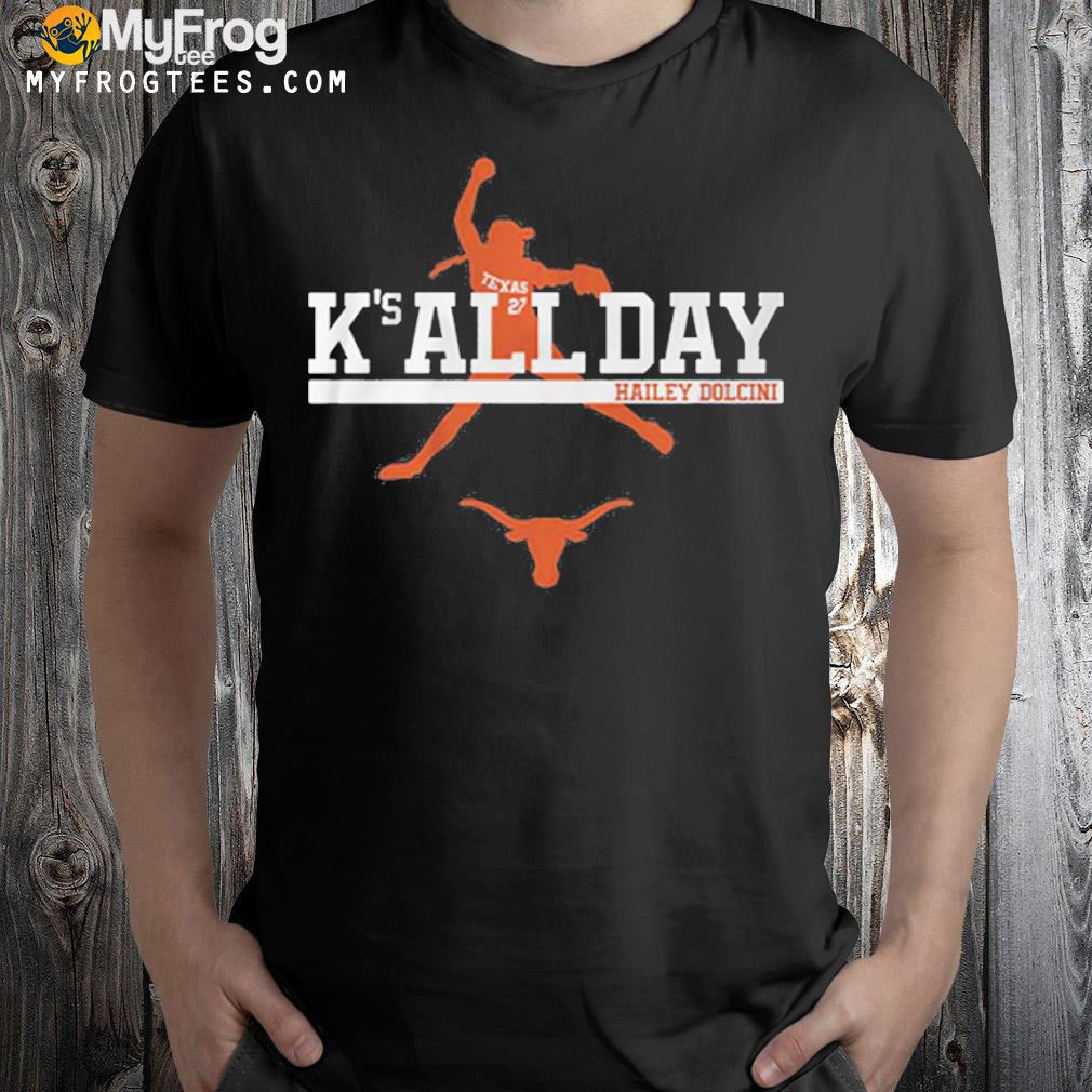 Texas softball hailey dolcinI k's all day shirt