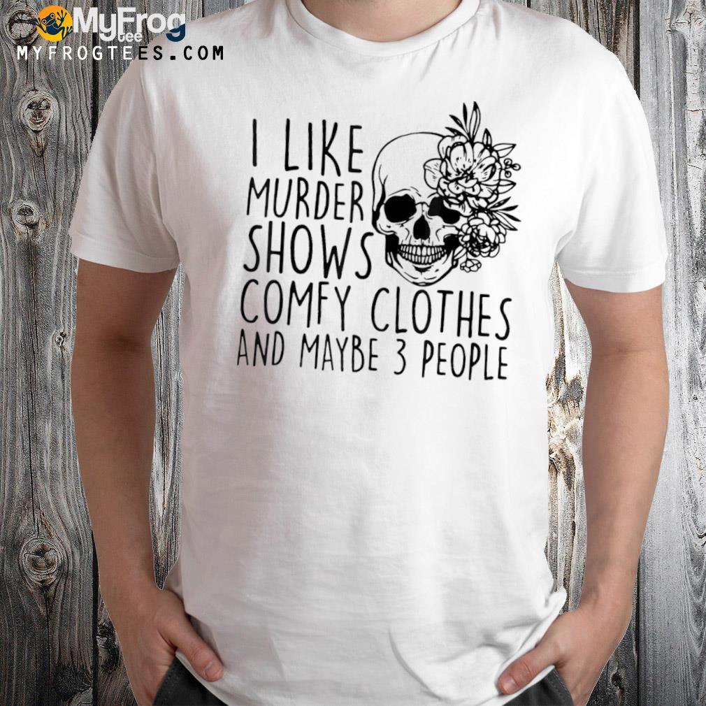 I Like Murder Shows And Maybe 3 People Funny Halloween Crime Shirt, hoodie,  sweater, long sleeve and tank top