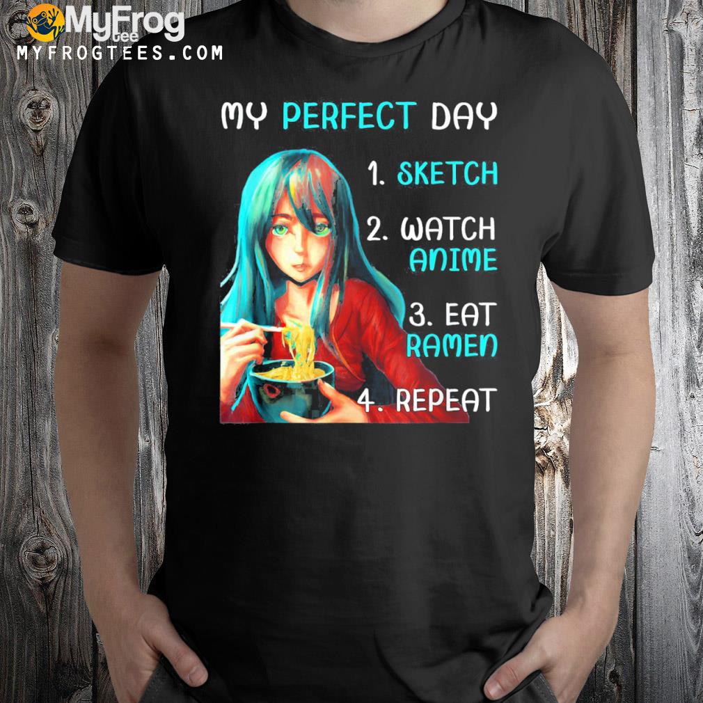 My perfect day sketch watch anime eat ramen repeat shirt, hoodie, sweater,  long sleeve and tank top