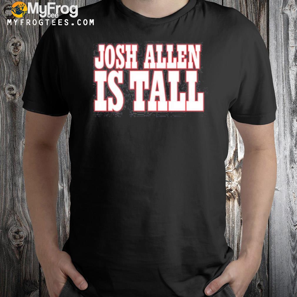 Bills josh allen is tall shirt