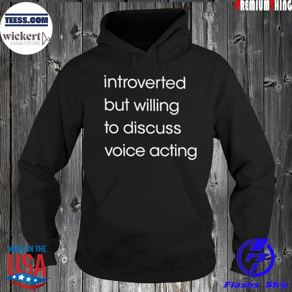 Introverted But Willing To Discuss Voice Acting Tee Shirt Hoodie