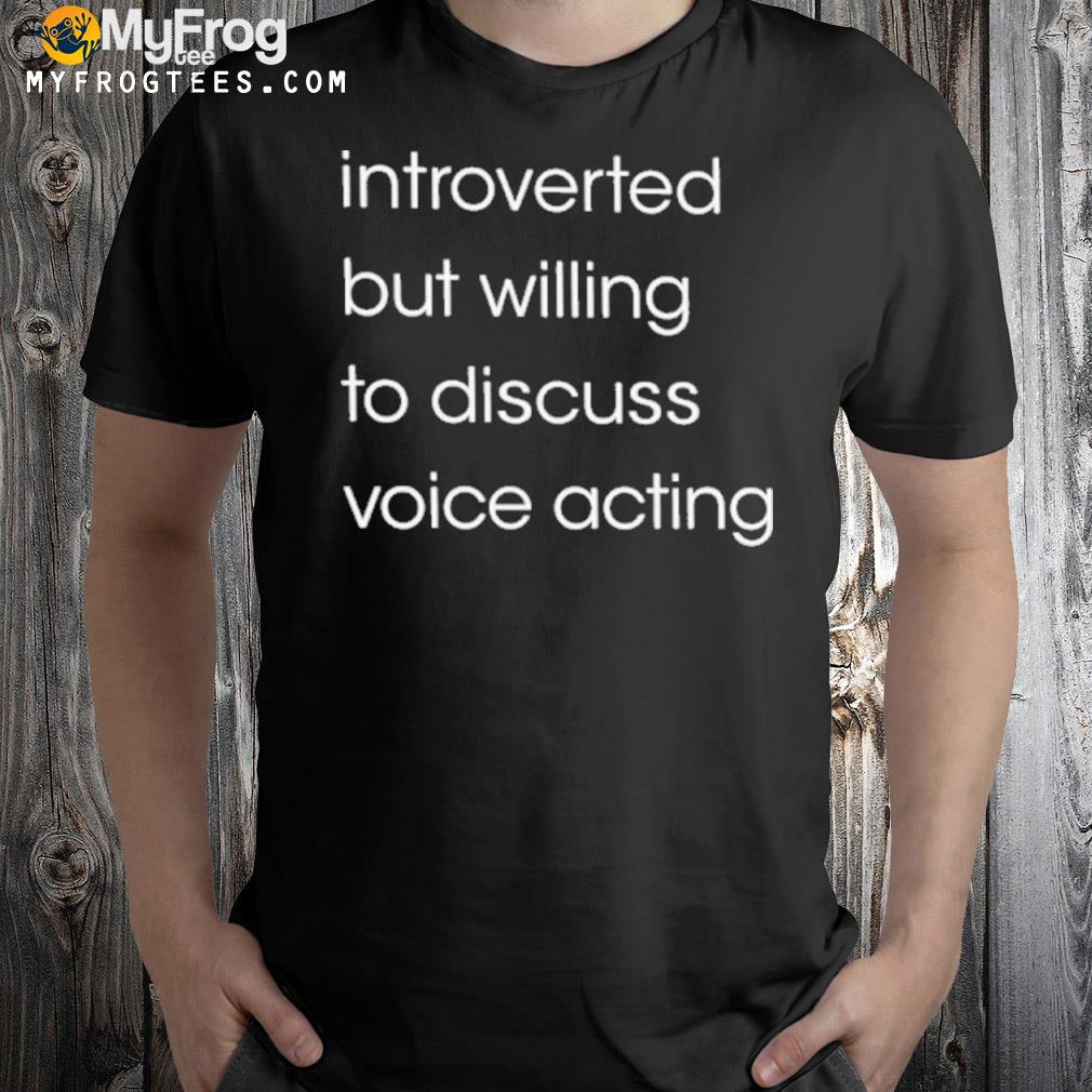 Introverted But Willing To Discuss Voice Acting Tee Shirt