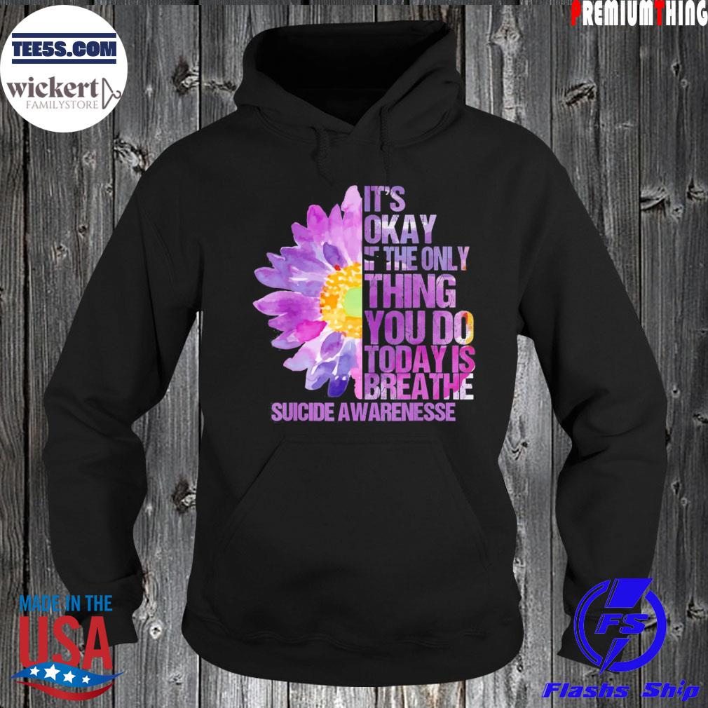 Its okay if the only thing you do today suicide prevention s Hoodie