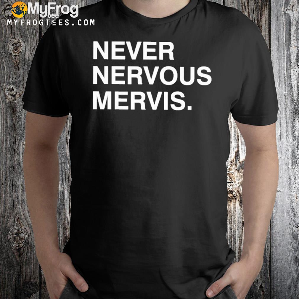 Never nervos mervis shirt