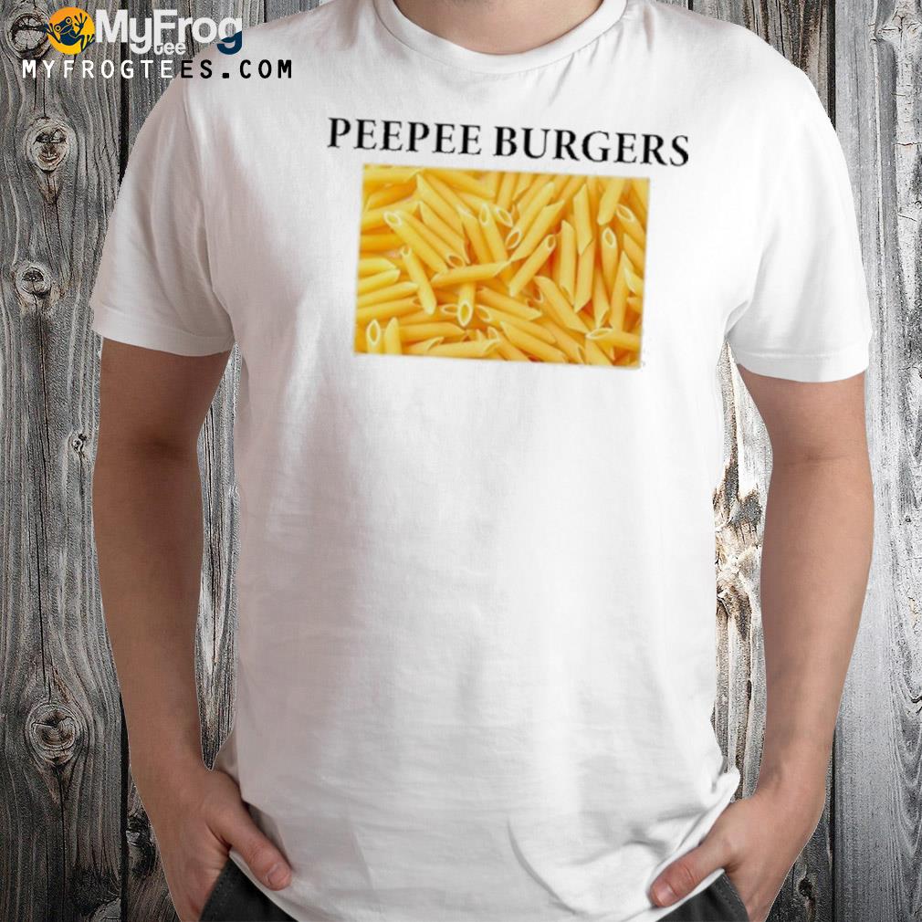 Peepee burgers shirt