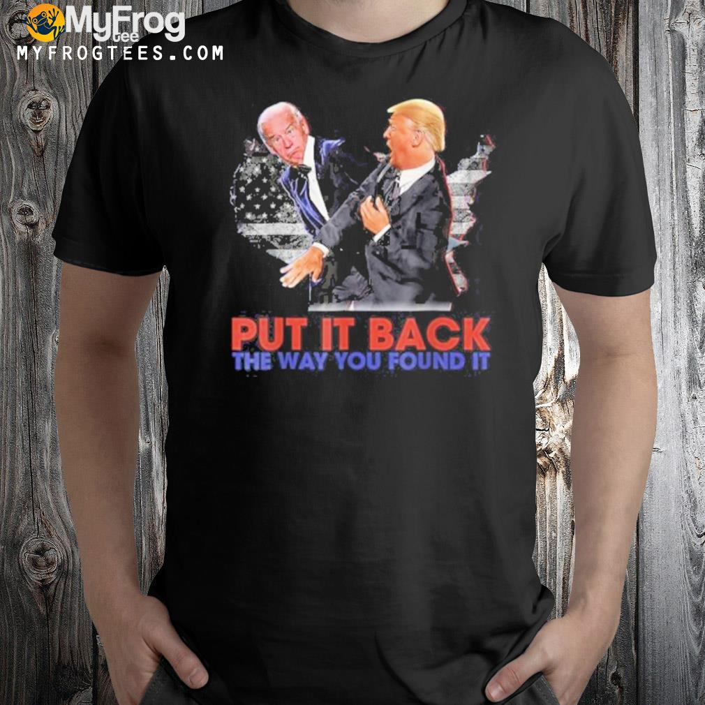 Put it back the way you found it Trump slap antI Biden funny shirt