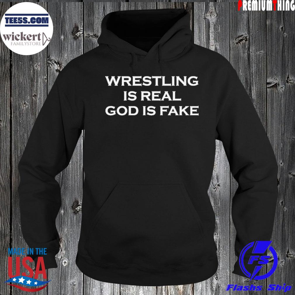 Wrestling Is Real God Is Fake T-Shirt Hoodie