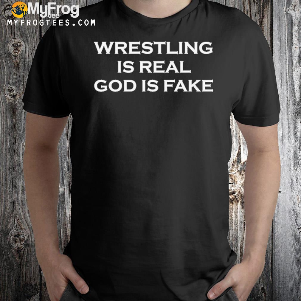 Wrestling Is Real God Is Fake T-Shirt