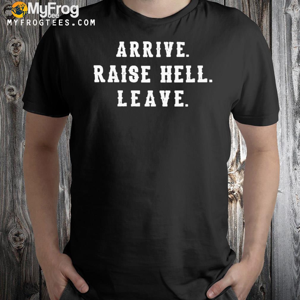 2022 Arrive Raise Hell Leave Shirt