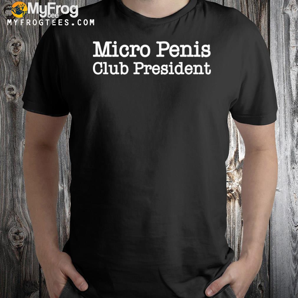 2022 Micro penis club president shirt