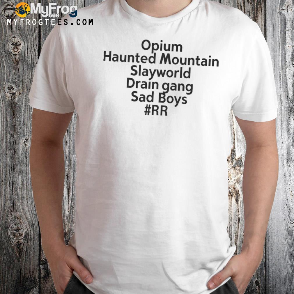 2022 Opium haunted mountain slayworld drain gang sad boys shirt