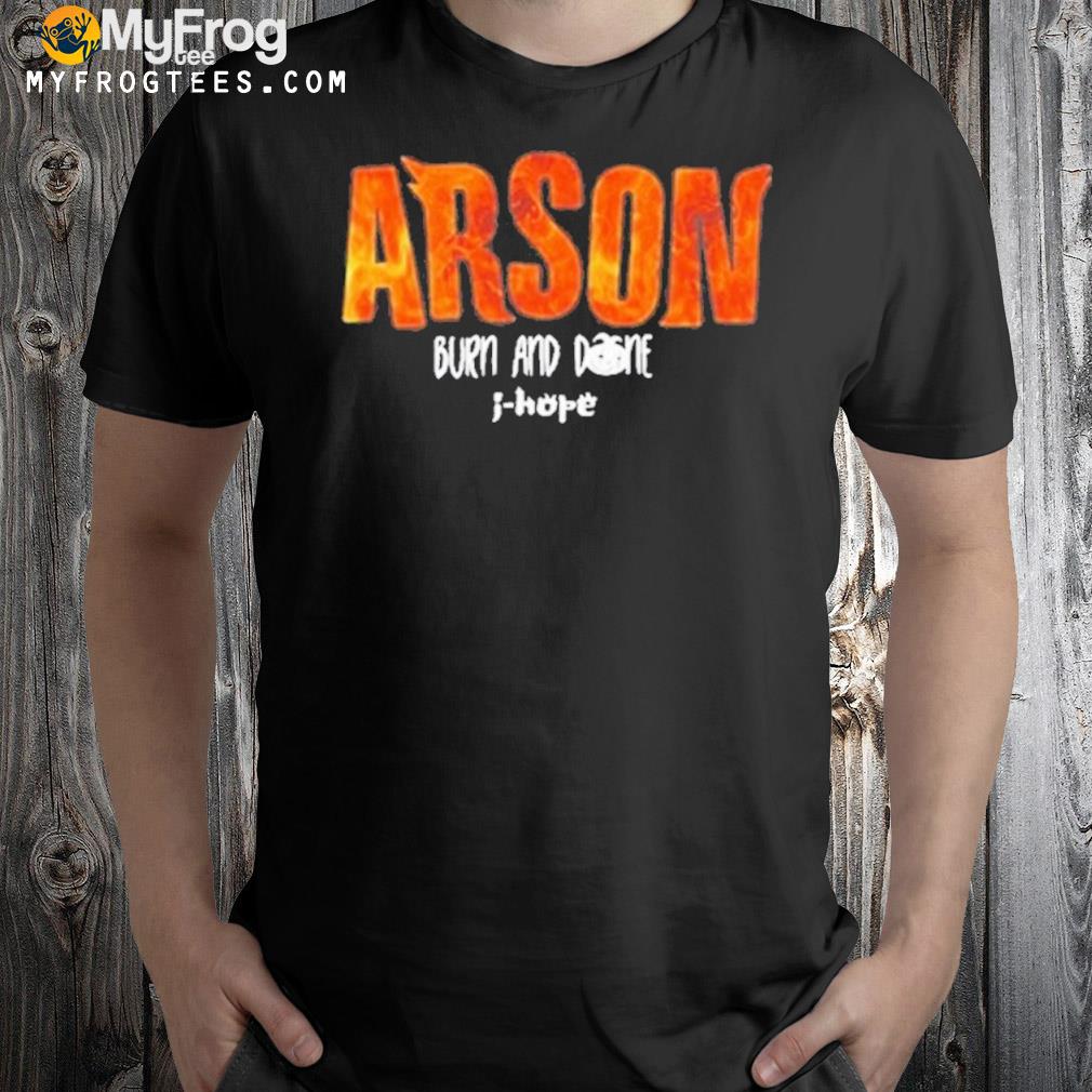 Arson Burn And Done J Hope Shirt