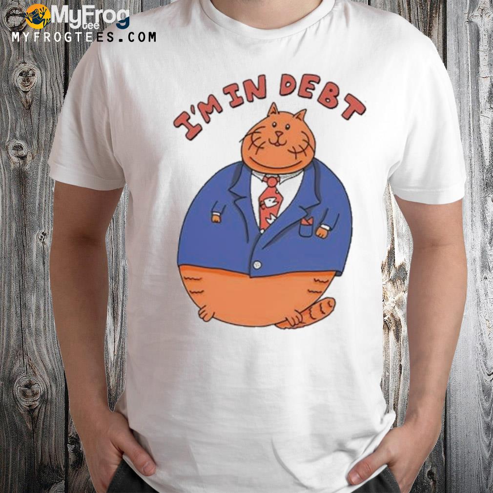 Cat I’m In Debt Shirt