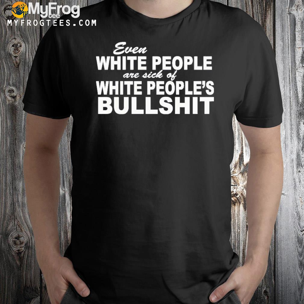Coffee anytime even white people are sick of white people bullshit shirt