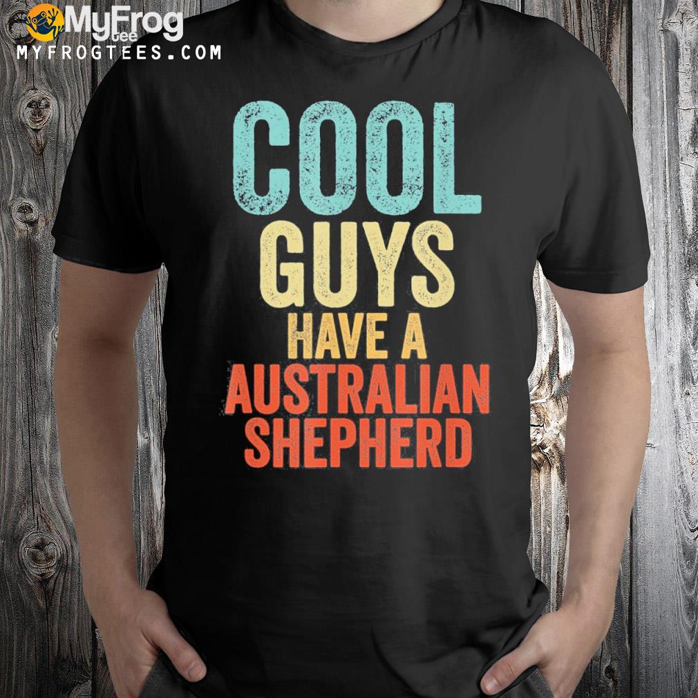 Cool Guys have a australian shepherd dog dogs saying T-Shirt