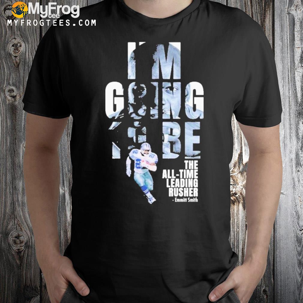Emmitt Smith Dallas Cowboys Im Going To Be The All-Time Leading Rusher Shirt