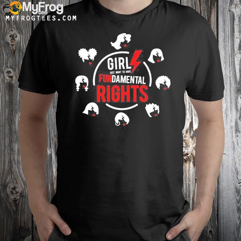 Girls just want to have fundamental rights shirt