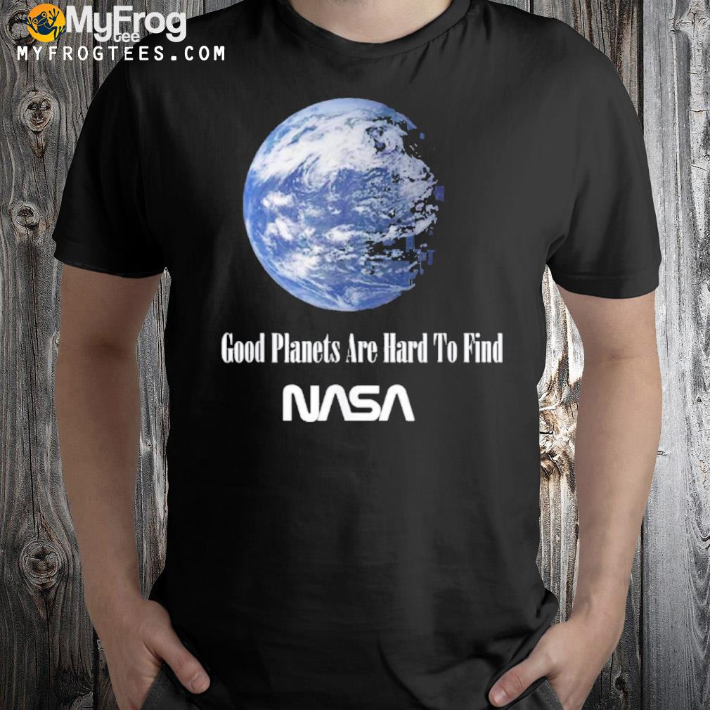 Good Planets Are Hard To Find Nasa T-Shirt