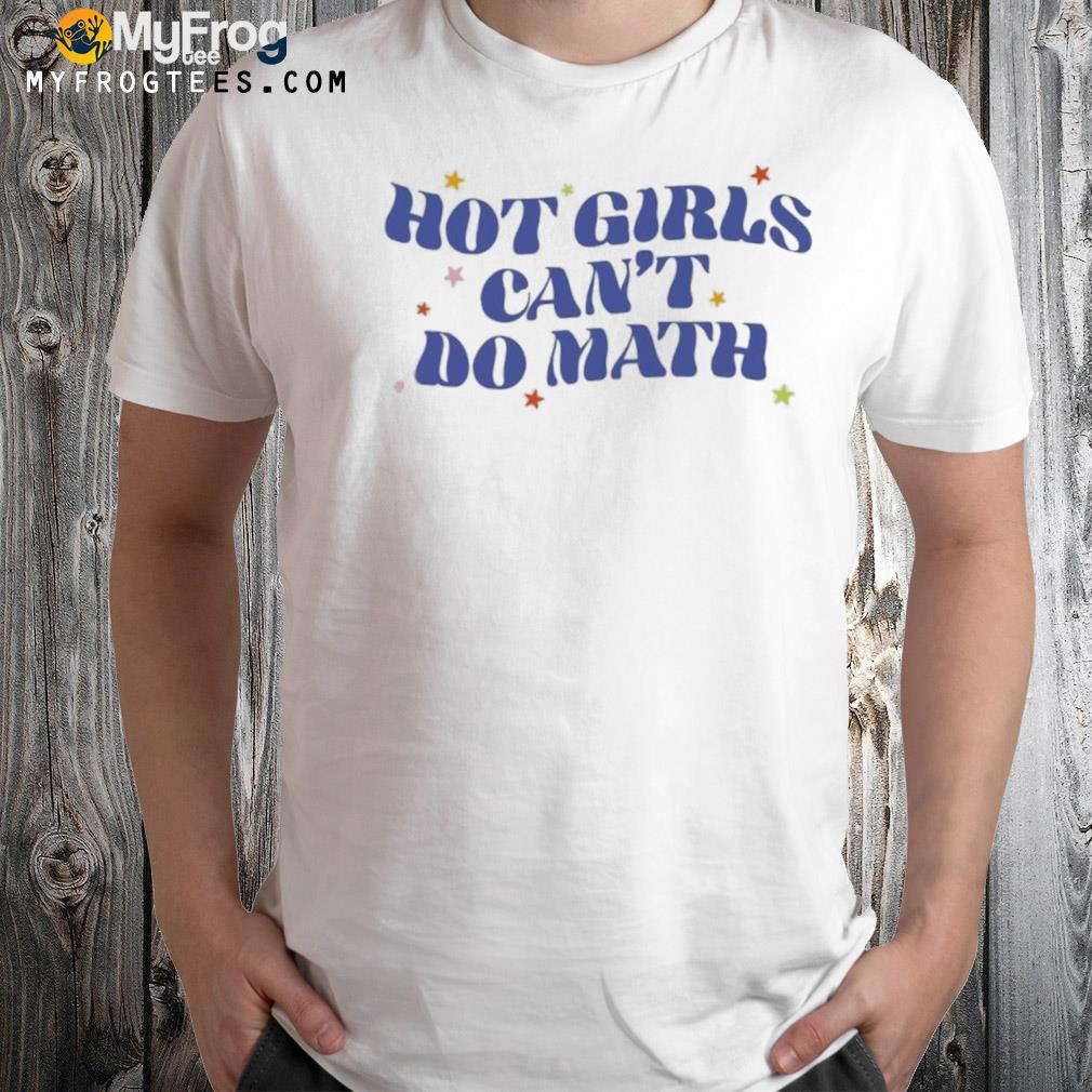 Hot girls can't do math shirt