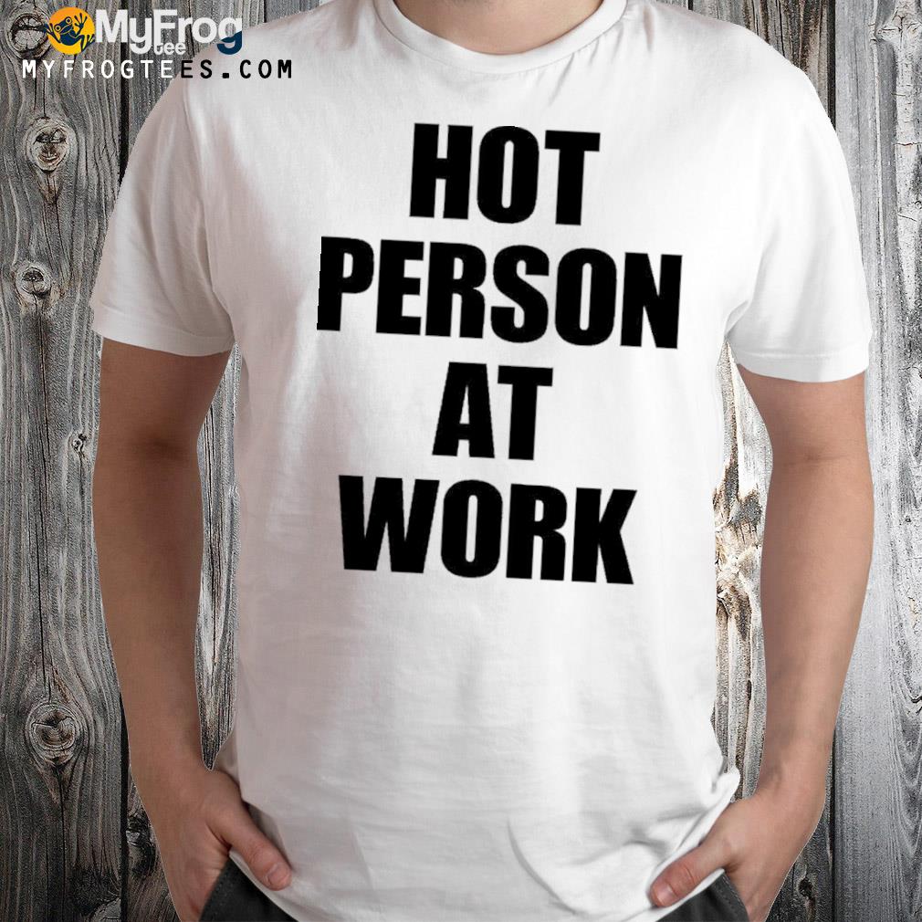 Hot person at work shirt