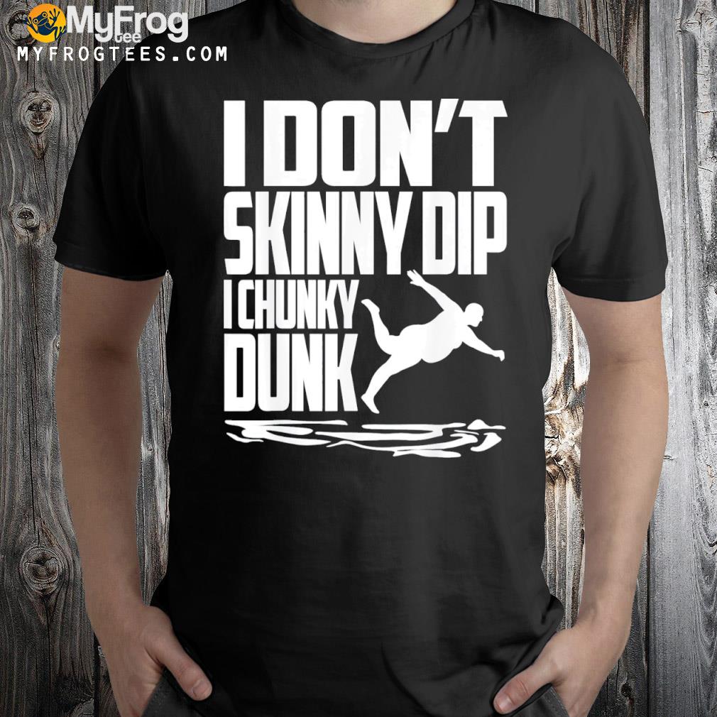 I Don’t Skinny Dip I Chunky Dunk T-Shirt