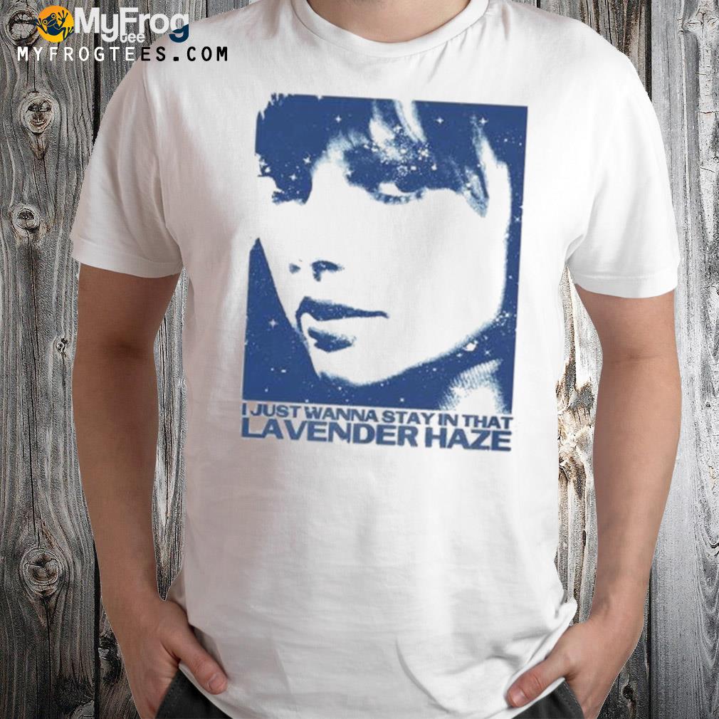 I just wanna stay in that lavender haze shirt