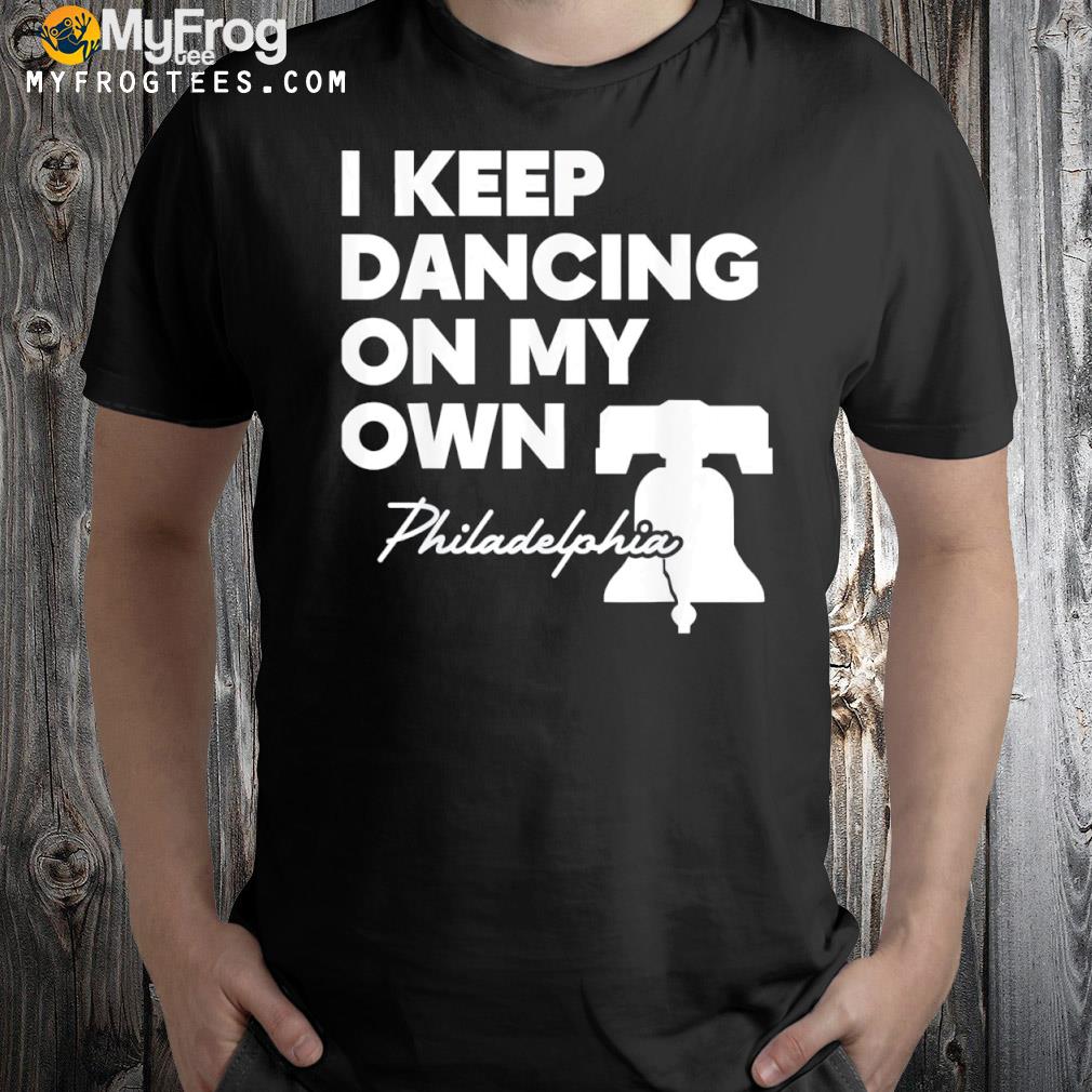 I Keep Dancing on My Own Philadelphia Philly T-Shirt