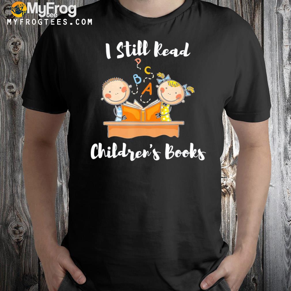 I Still Read Children’s Books Reading Books Readers T-Shirt
