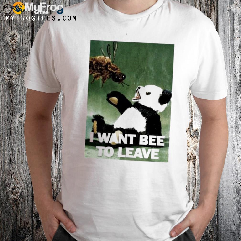 I Want Bee To Leave Shirt