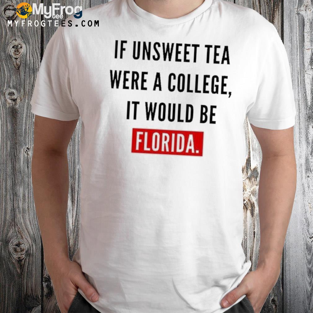 If unsweet tea were a college it would be Florida shirt