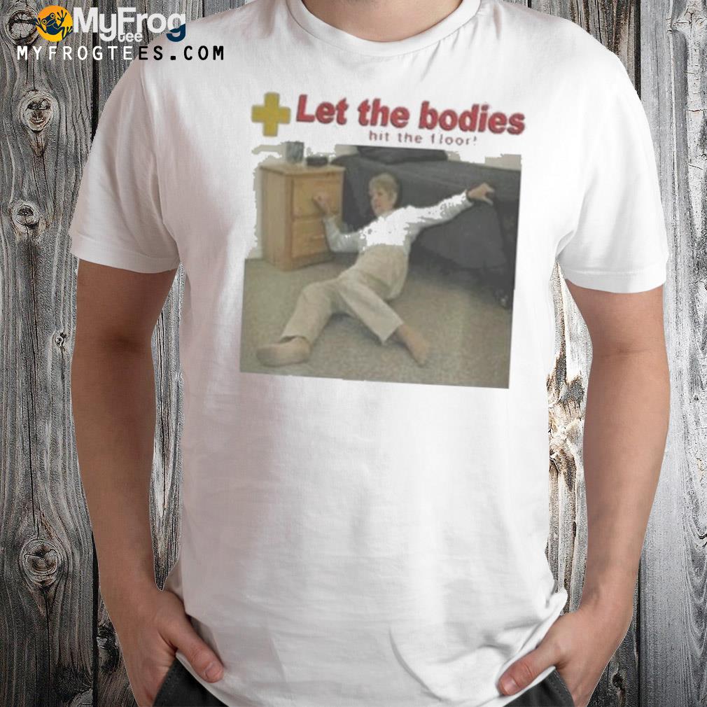 Let My Body Hit The Floor Funny Shirt