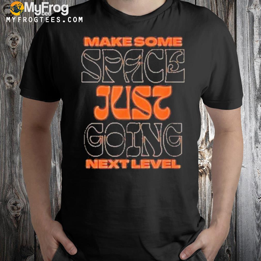 Make Some Space Just Going Next Level Shirt