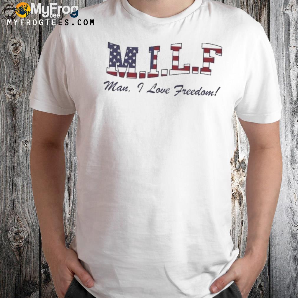 Milf Man I Love Freedom T-Shirt