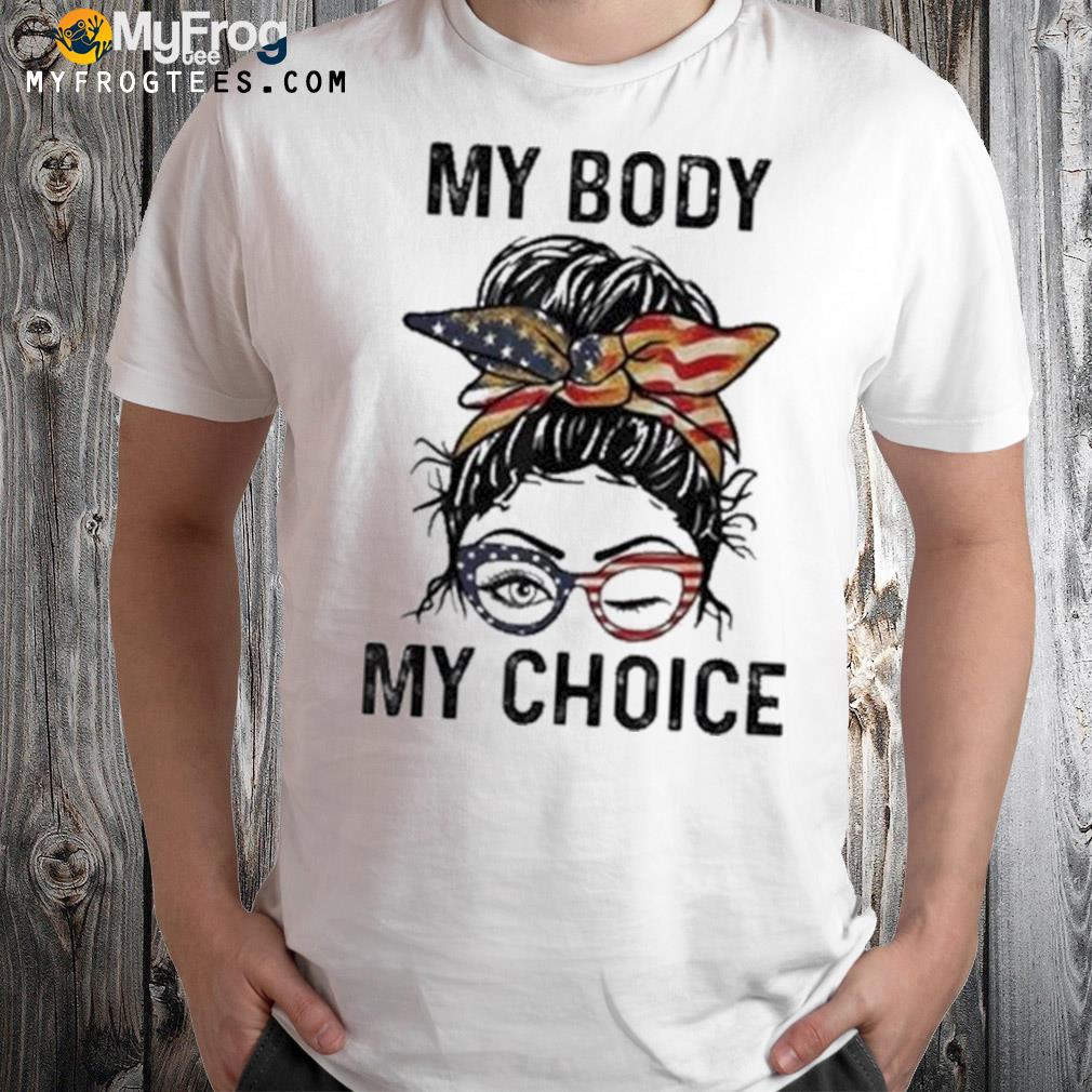 My Body My Choice_pro_choice Messy Bun Us Flag 4th Of July Shirt