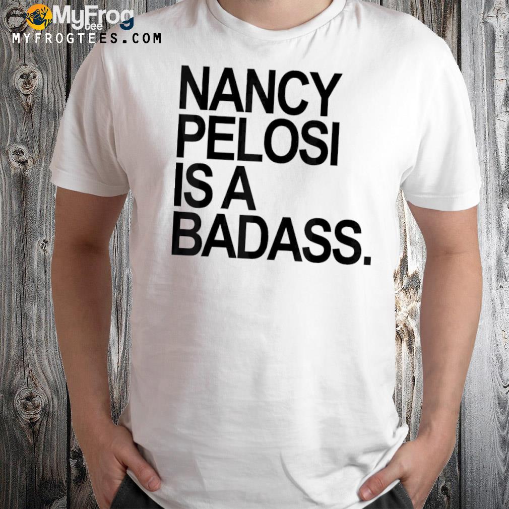Nancy pelosI is a badass shirt