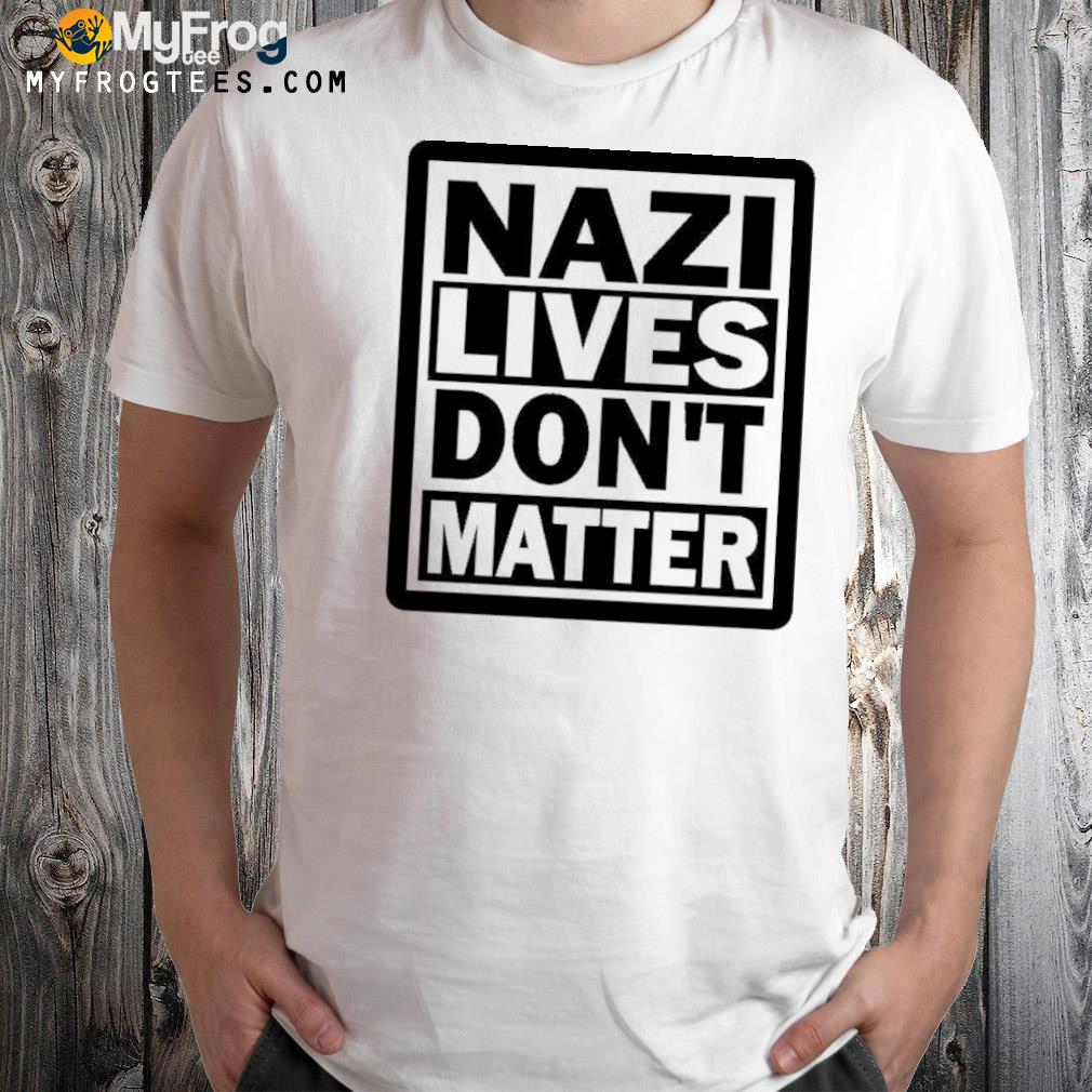 NazI lives don't matter shirt