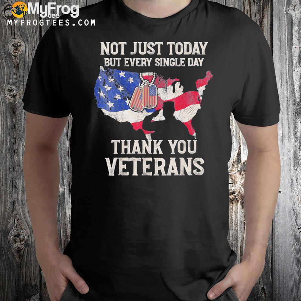 Not just today but every single day thank you veterans shirt