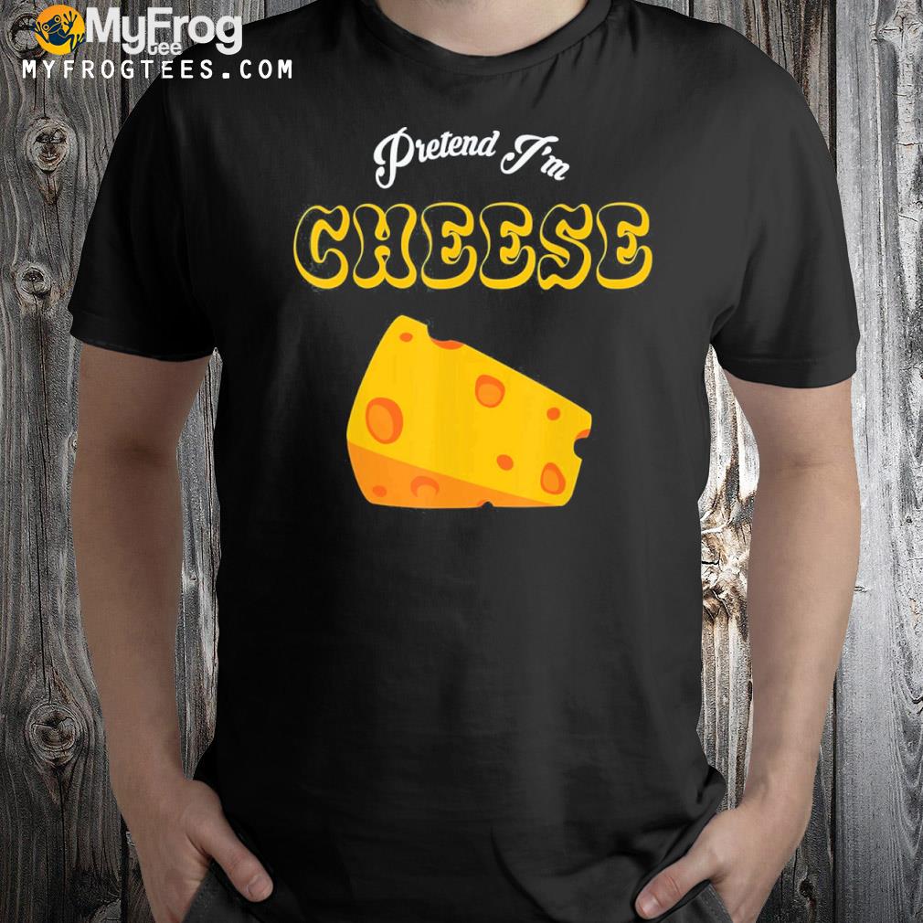 Pretend I’m cheese T-Shirt