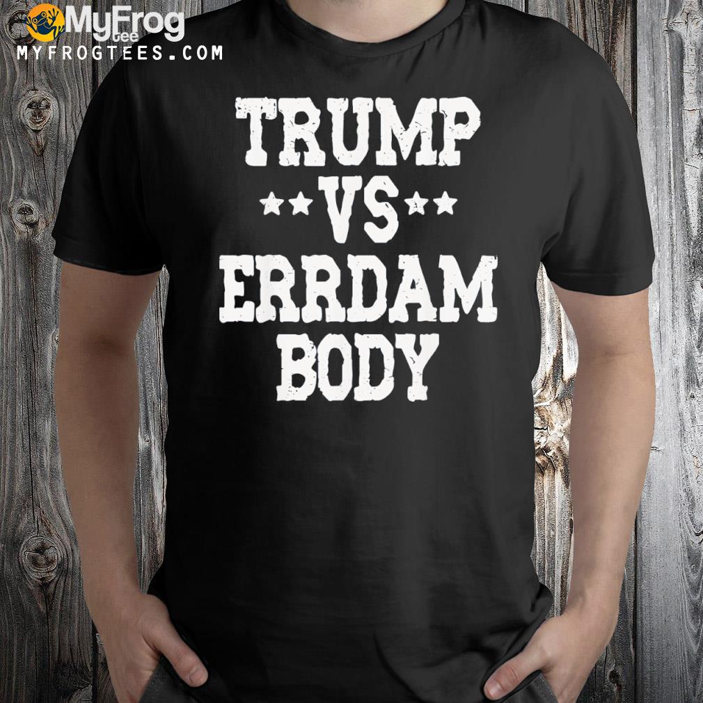 Trump vs errdam body 2024 shirt