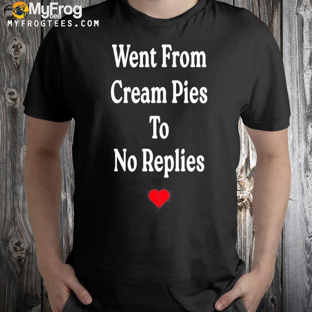Went from cream pies to no replies 2022 shirt