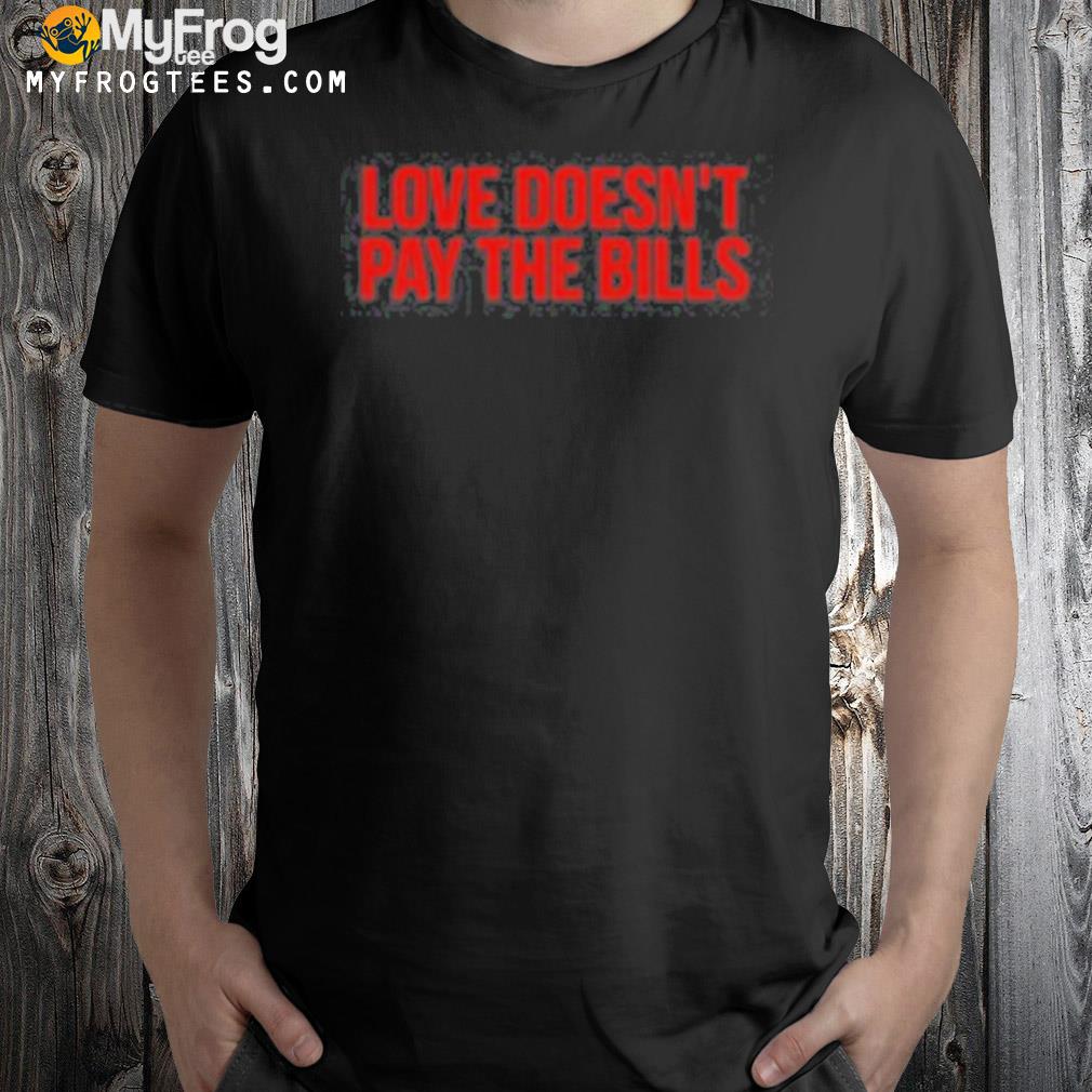 2022 Love doesn't pay the Bills shirt