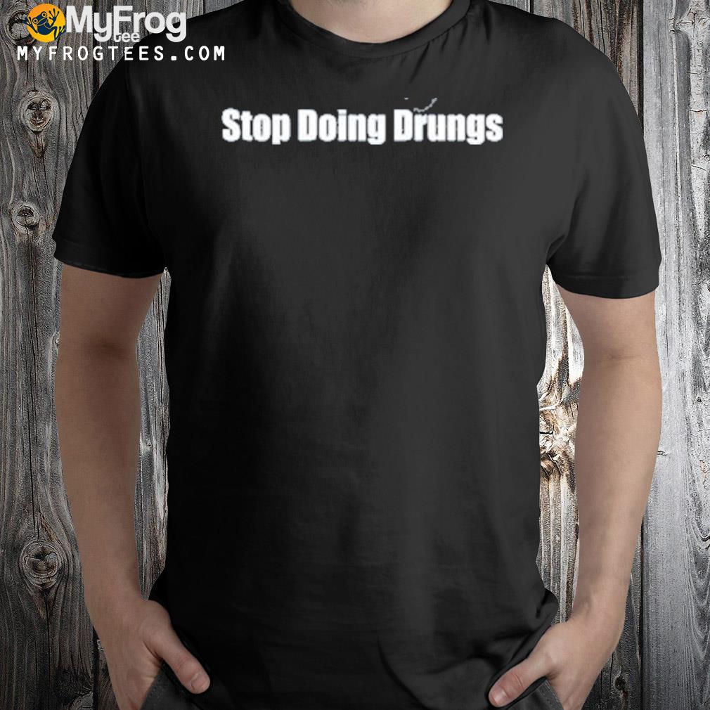 2022 Stop doing drugs shirt