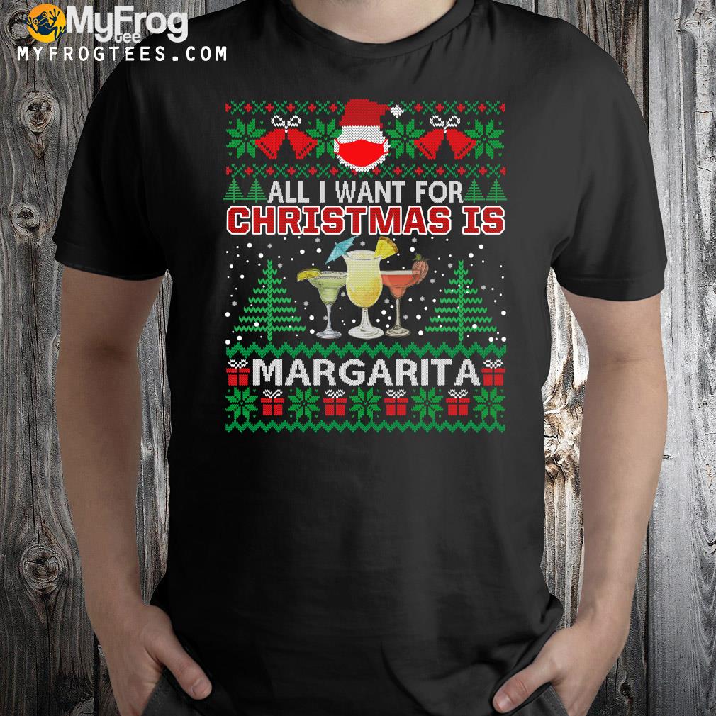 All I Want For Christmas Is Margarita Ugly Shirt