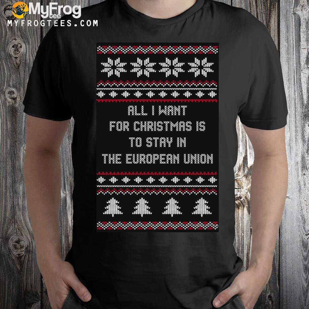 All I want for is to stay in the eu Ugly Christmas sweatshirt