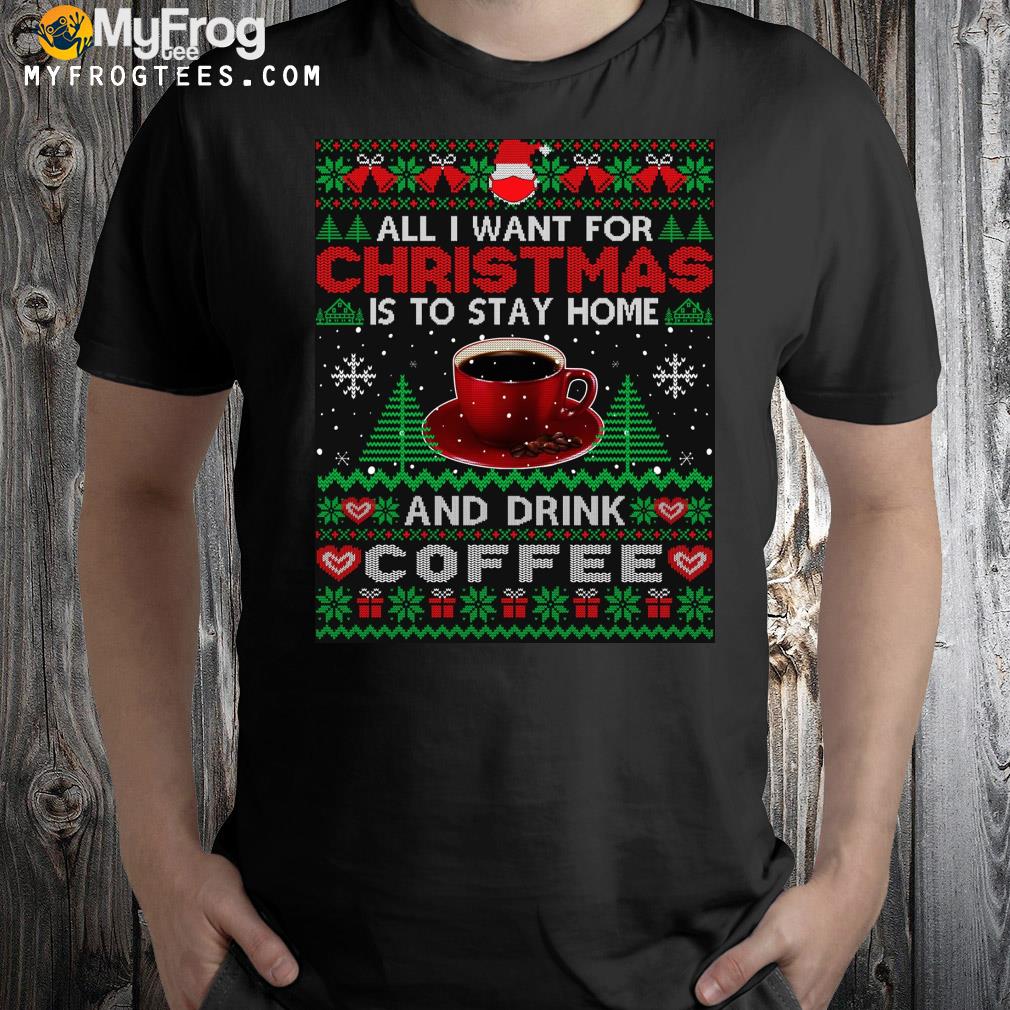 All I want is to stay home and drink coffee Ugly Christmas sweatshirt