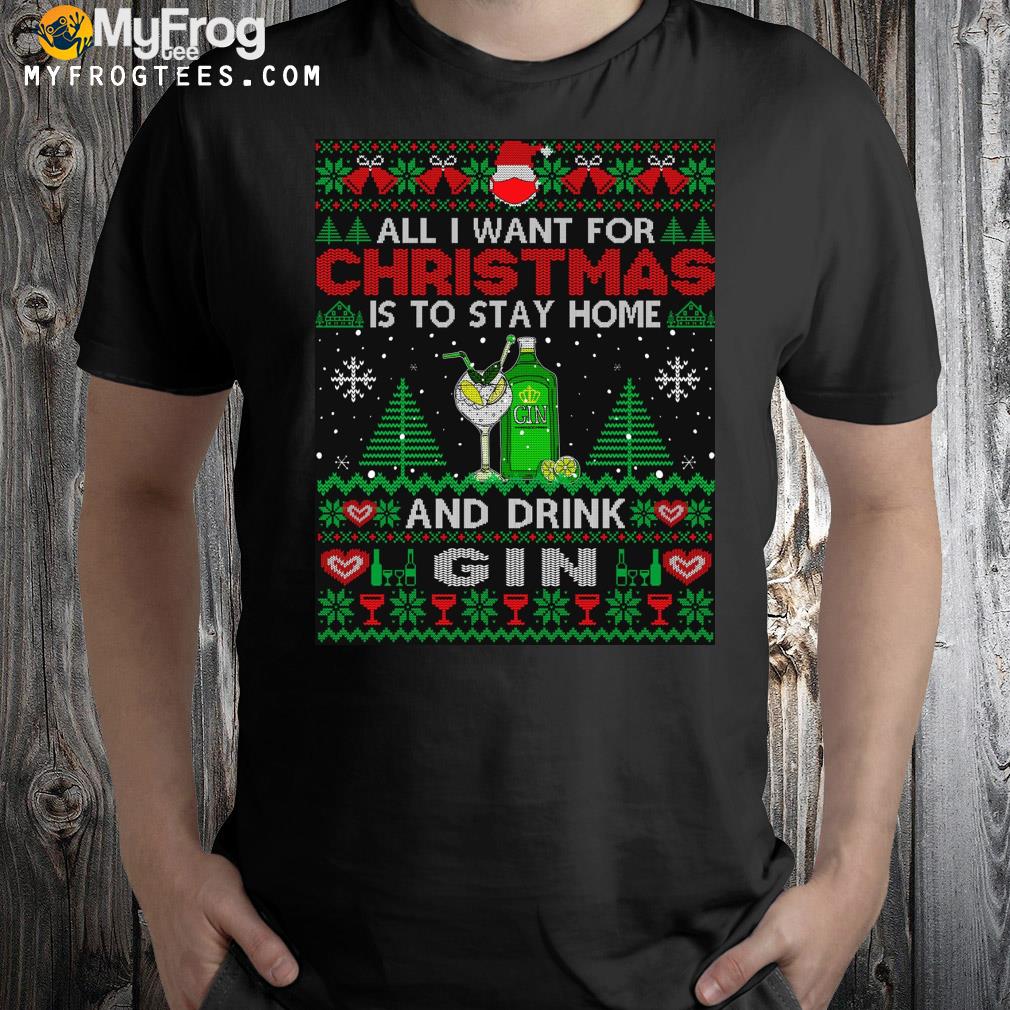 All I want is to stay home and drink gin Ugly Christmas sweatshirt