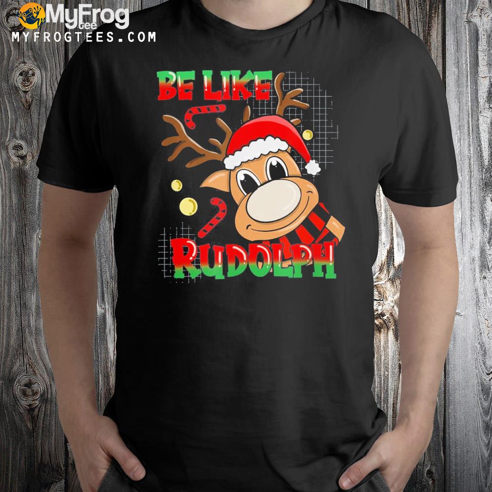 Be like rudolph deer Christmas gift shirt