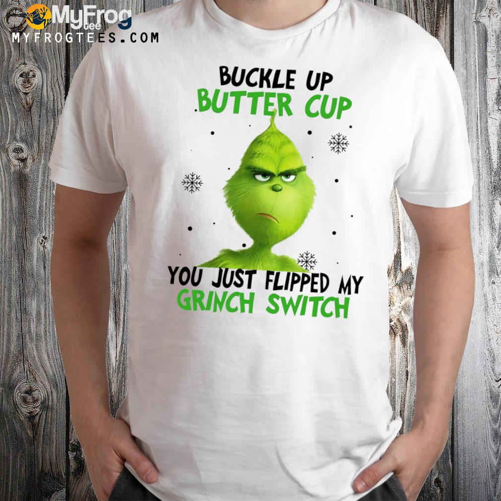 Buckle Up Buttercup You Just Flipped My Grinch Switchs Shirt