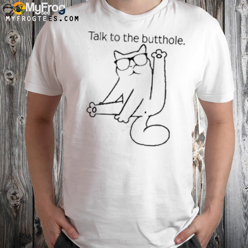 Catturd Talk To The Butthole Shirt